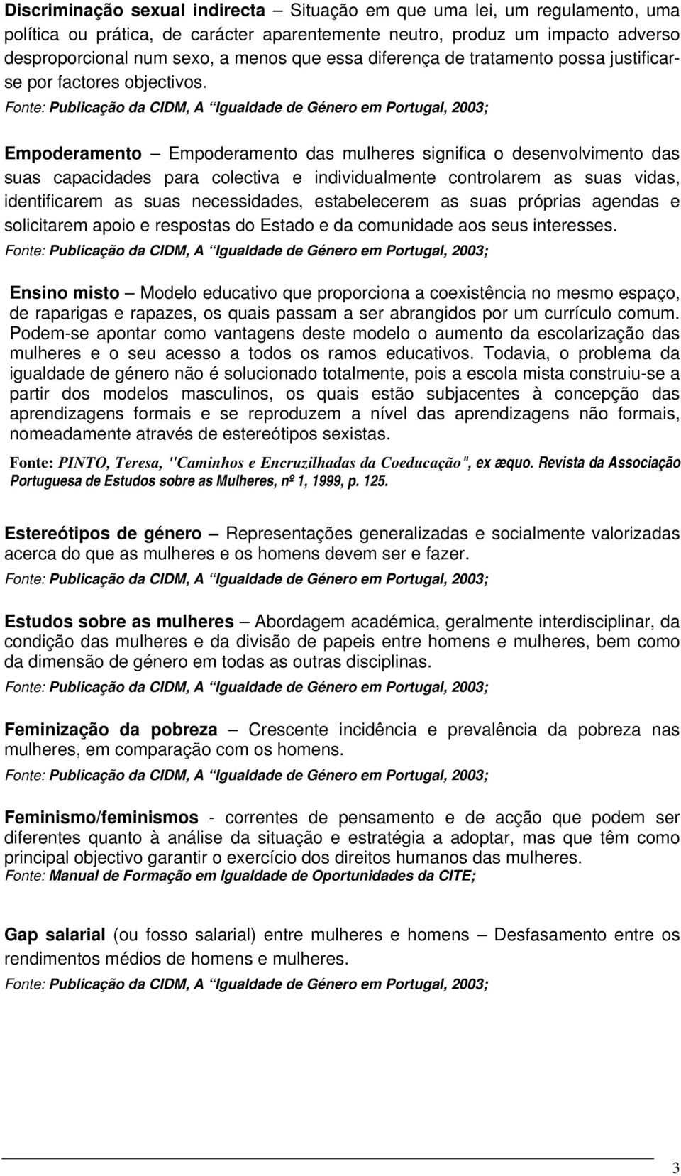 Empoderamento Empoderamento das mulheres significa o desenvolvimento das suas capacidades para colectiva e individualmente controlarem as suas vidas, identificarem as suas necessidades, estabelecerem