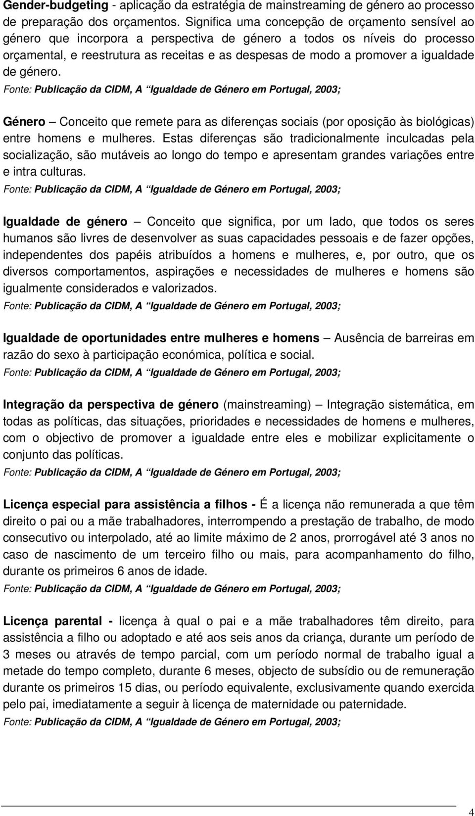 igualdade de género. Género Conceito que remete para as diferenças sociais (por oposição às biológicas) entre homens e mulheres.