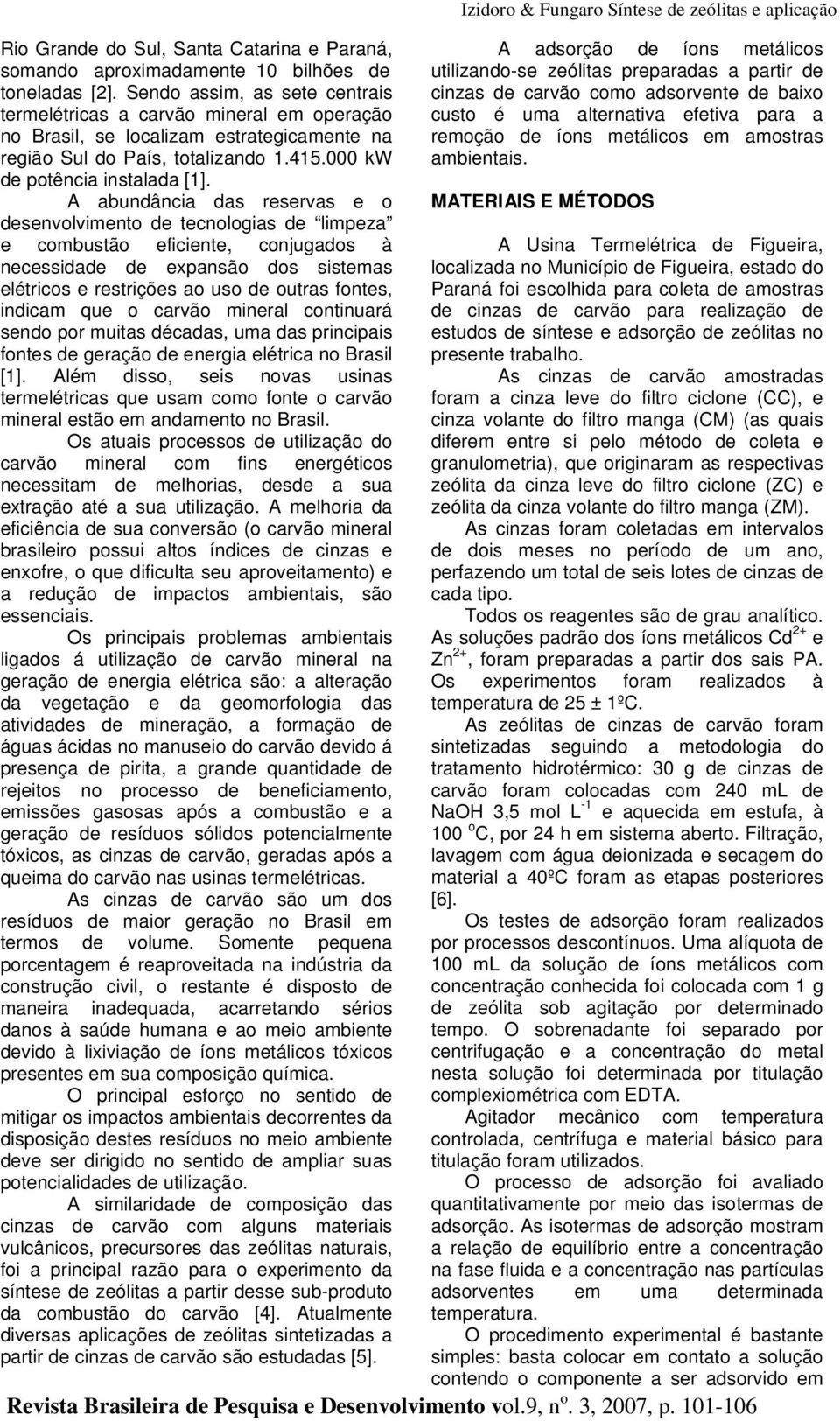 A abundância das reservas e o desenvolvimento de tecnologias de limpeza e combustão eficiente, conjugados à necessidade de expansão dos sistemas elétricos e restrições ao uso de outras fontes,