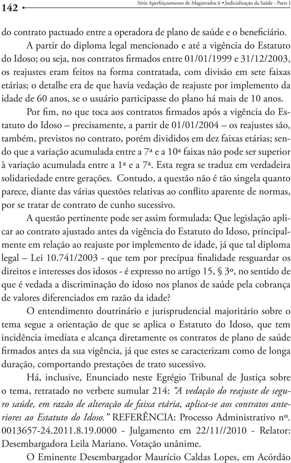 sete faixas etárias; o detalhe era de que havia vedação de reajuste por implemento da idade de 60 anos, se o usuário participasse do plano há mais de 10 anos.