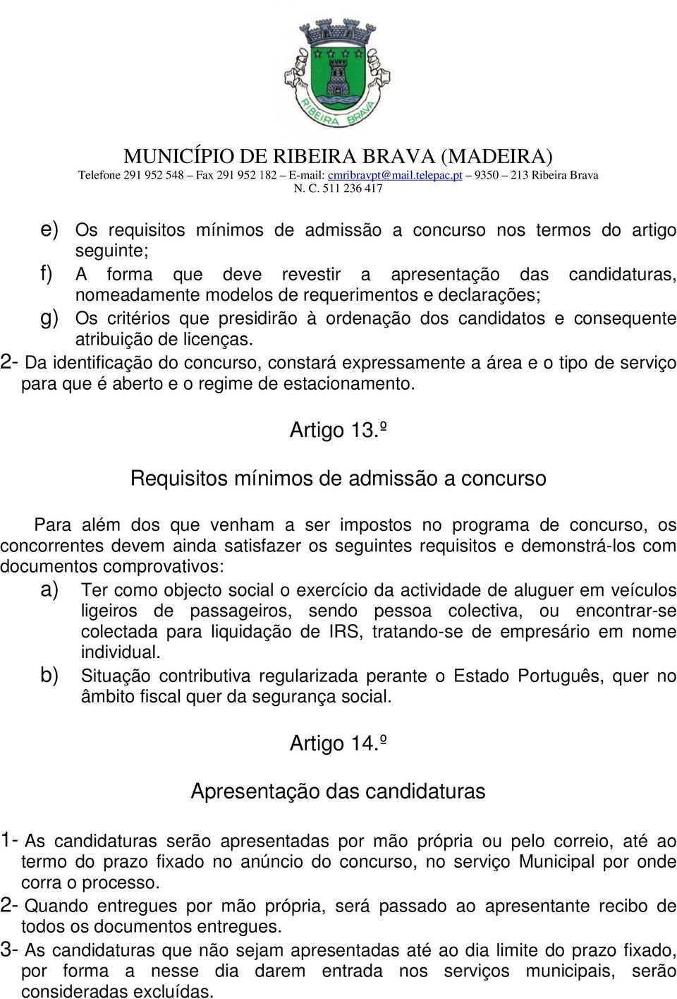 2- Da identificação do concurso, constará expressamente a área e o tipo de serviço para que é aberto e o regime de estacionamento. Artigo 13.