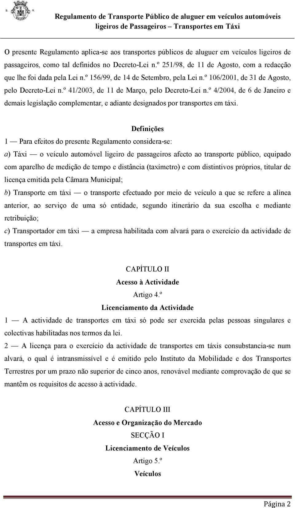 º 41/2003, de 11 de Março, pelo Decreto-Lei n.º 4/2004, de 6 de Janeiro e demais legislação complementar, e adiante designados por transportes em táxi.