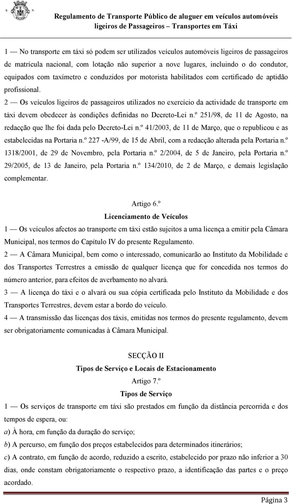 2 Os veículos ligeiros de passageiros utilizados no exercício da actividade de transporte em táxi devem obedecer às condições definidas no Decreto-Lei n.