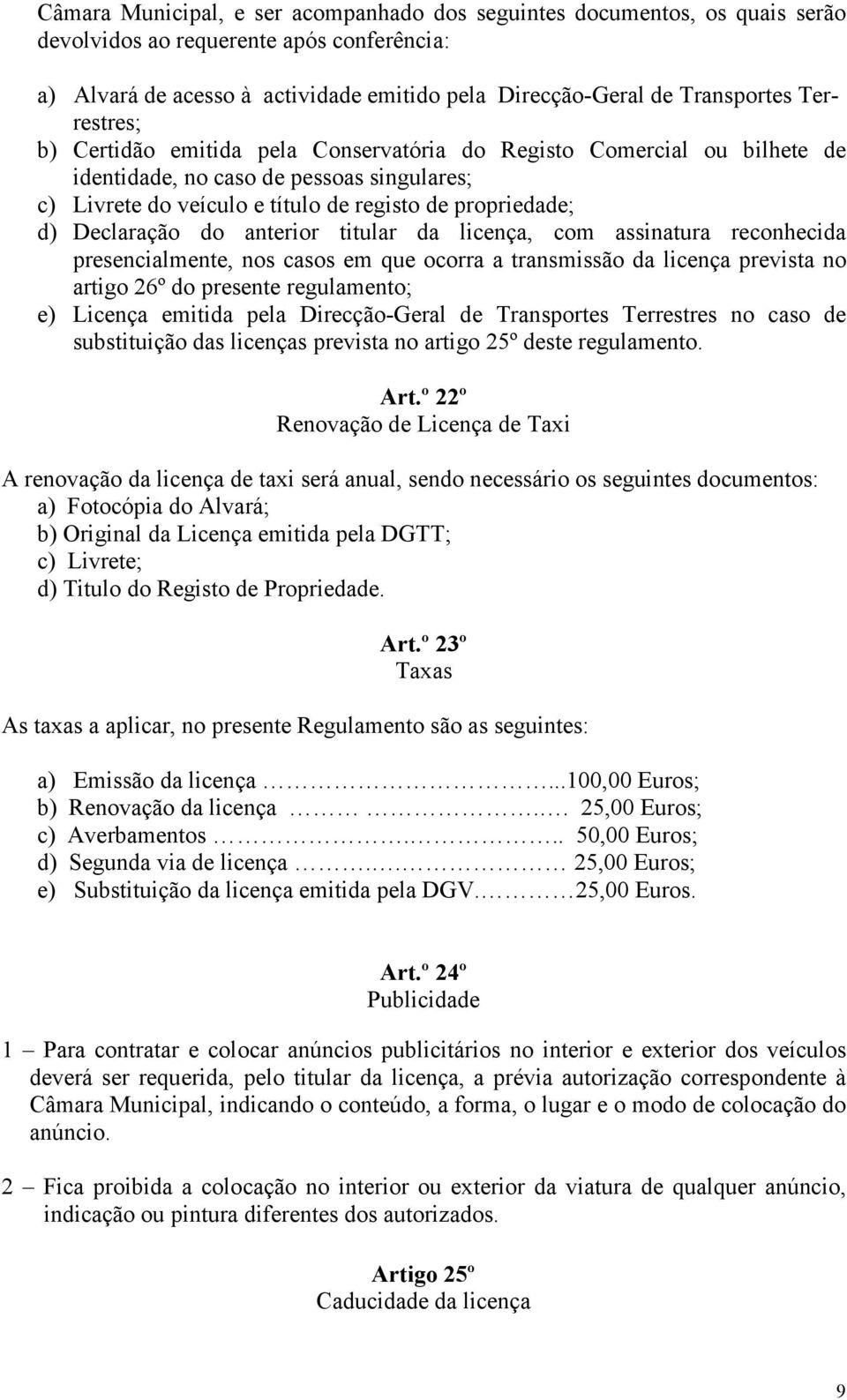 Declaração do anterior titular da licença, com assinatura reconhecida presencialmente, nos casos em que ocorra a transmissão da licença prevista no artigo 26º do presente regulamento; e) Licença