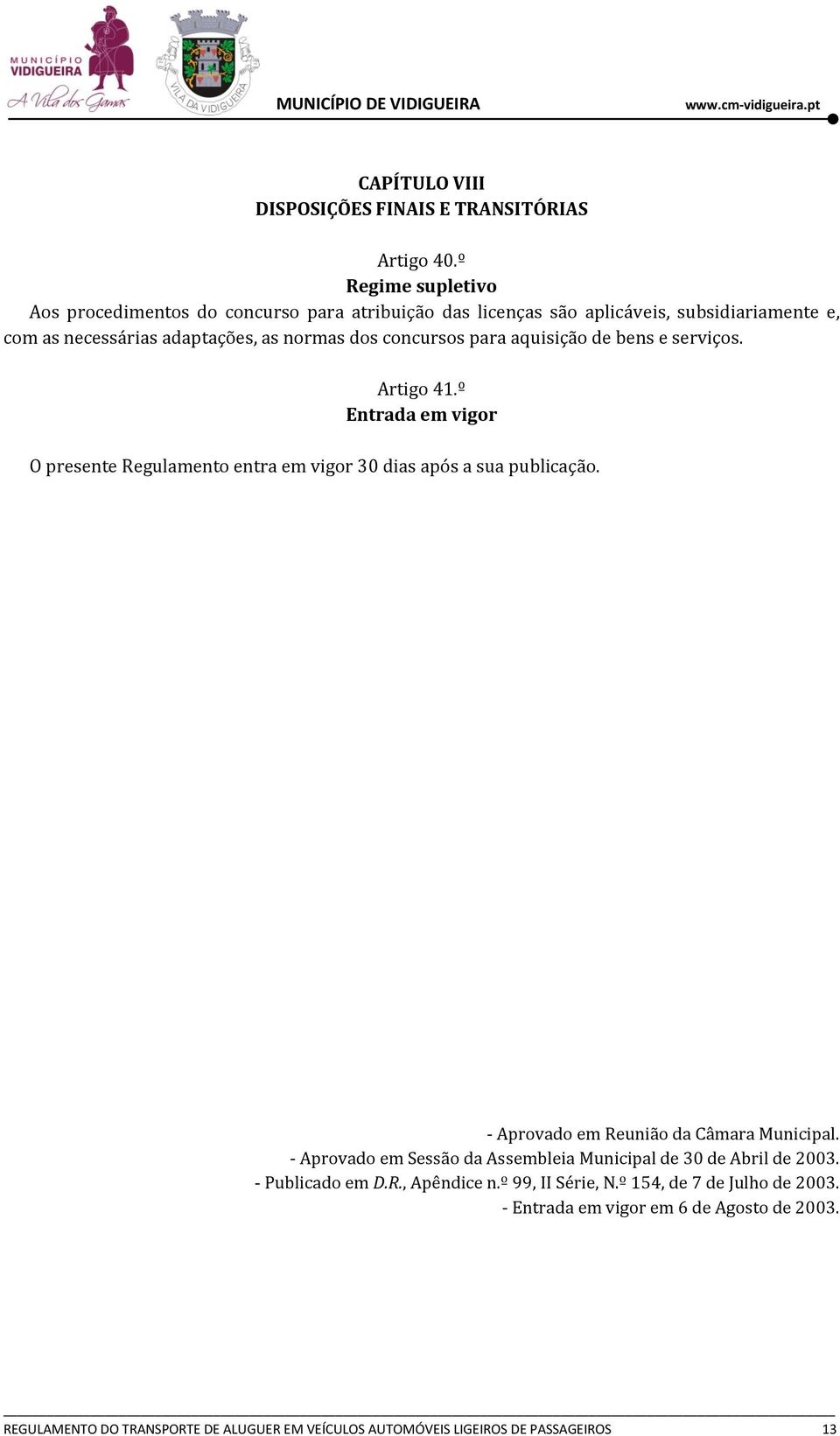 para aquisição de bens e serviços. Artigo 41.º Entrada em vigor O presente Regulamento entra em vigor 30 dias após a sua publicação.