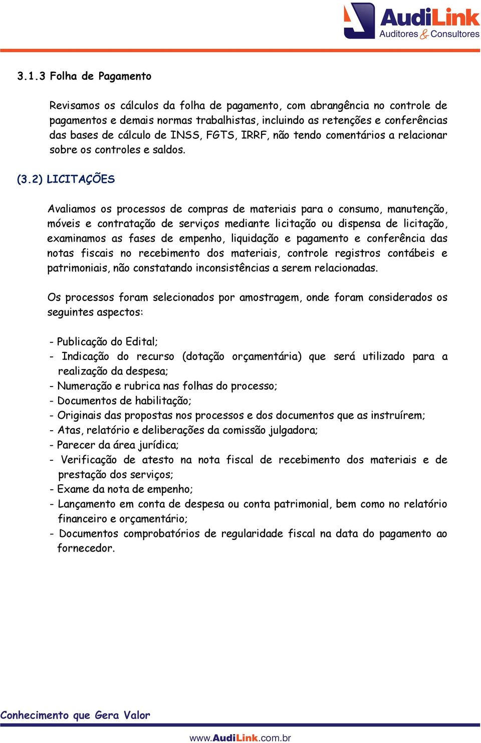 2) LICITAÇÕES Avaliamos os processos de compras de materiais para o consumo, manutenção, móveis e contratação de serviços mediante licitação ou dispensa de licitação, examinamos as fases de empenho,