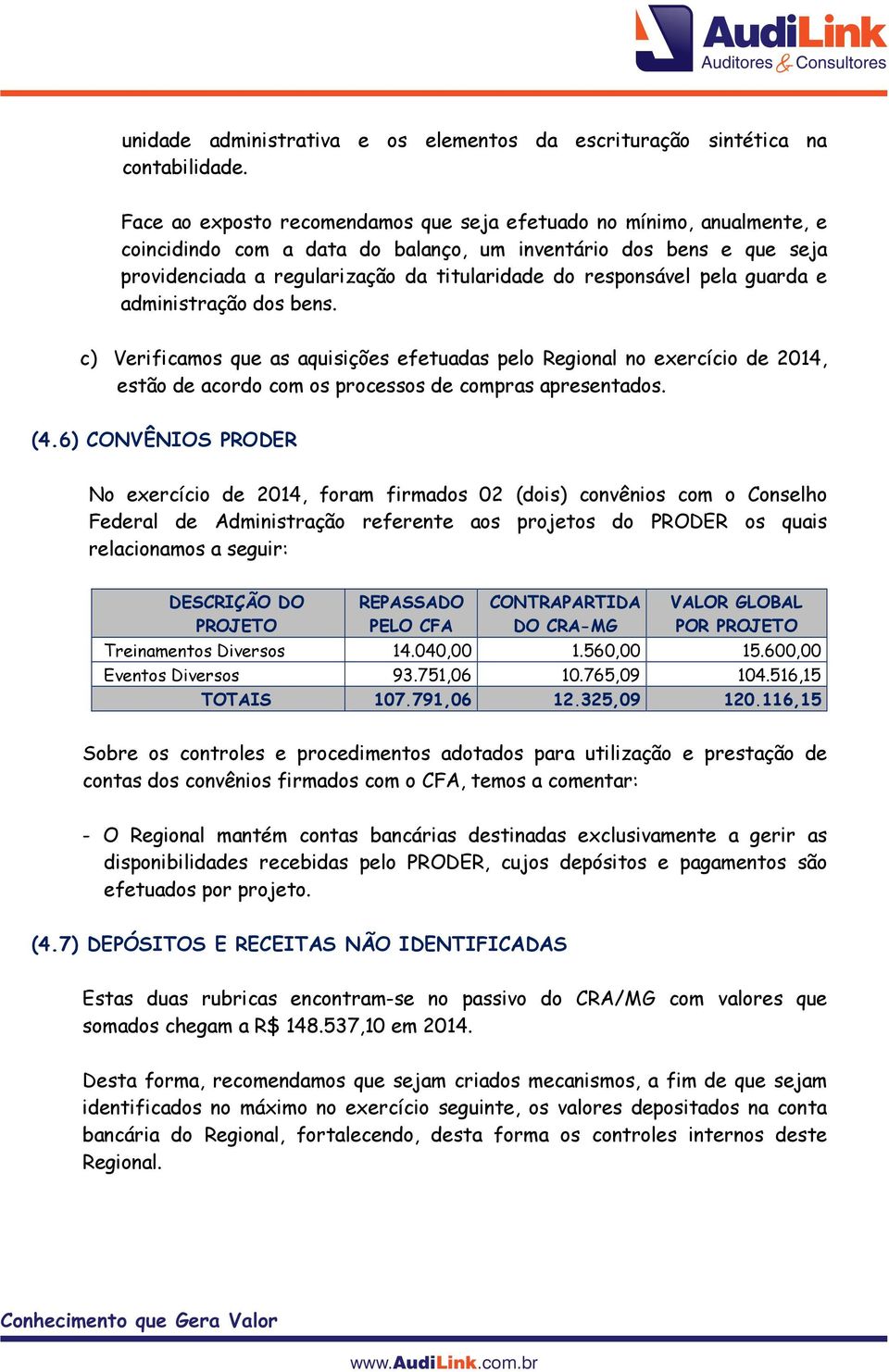 responsável pela guarda e administração dos bens. c) Verificamos que as aquisições efetuadas pelo Regional no exercício de 2014, estão de acordo com os processos de compras apresentados. (4.