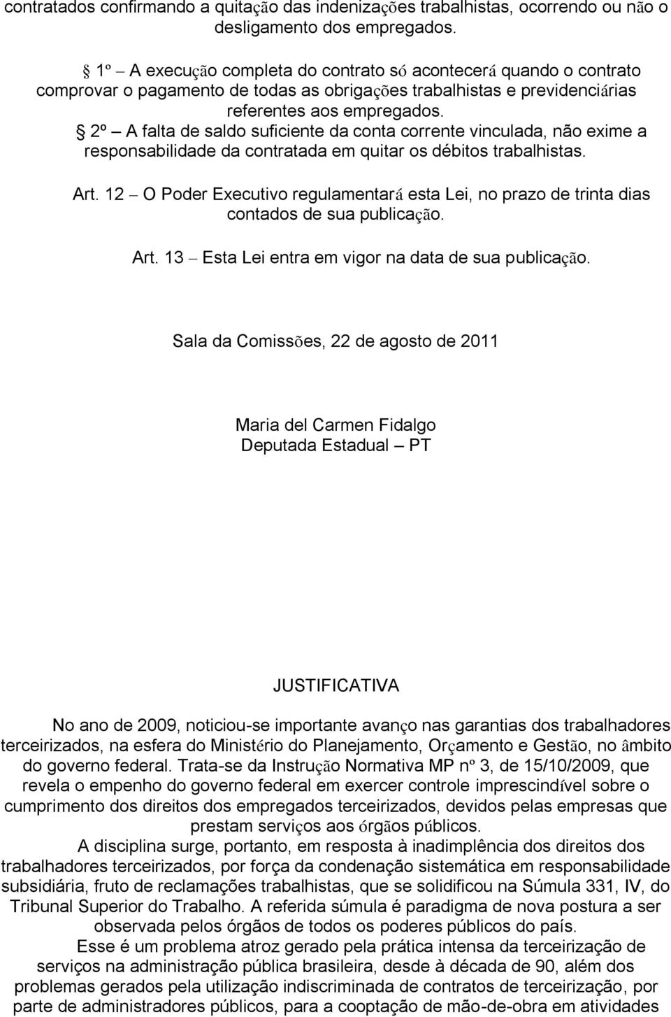 2º A falta de saldo suficiente da conta corrente vinculada, não exime a responsabilidade da contratada em quitar os débitos trabalhistas. Art.