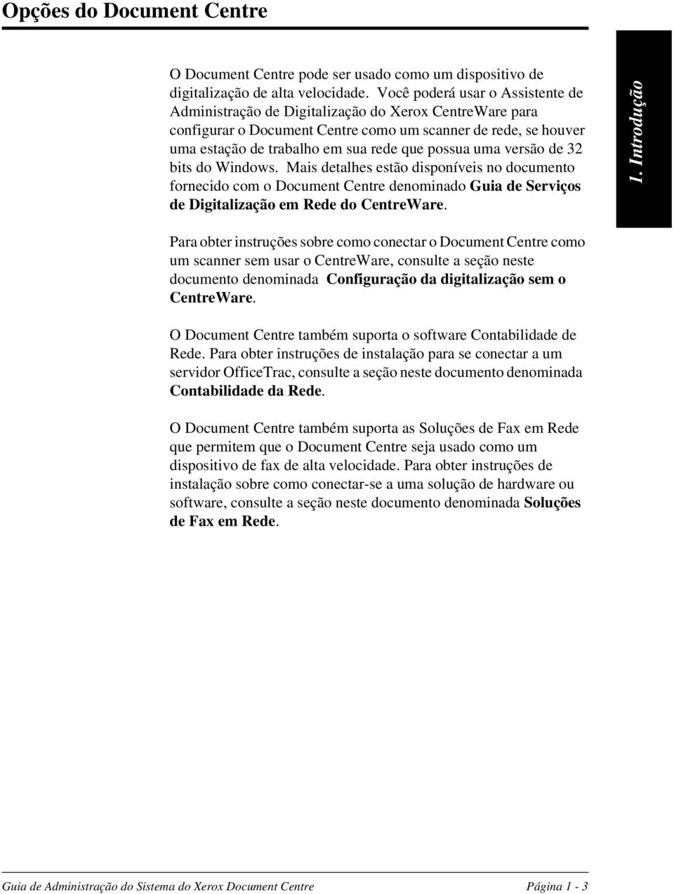 uma versão de 32 bits do Windows. Mais detalhes estão disponíveis no documento fornecido com o Document Centre denominado Guia de Serviços de Digitalização em Rede do CentreWare. 1.