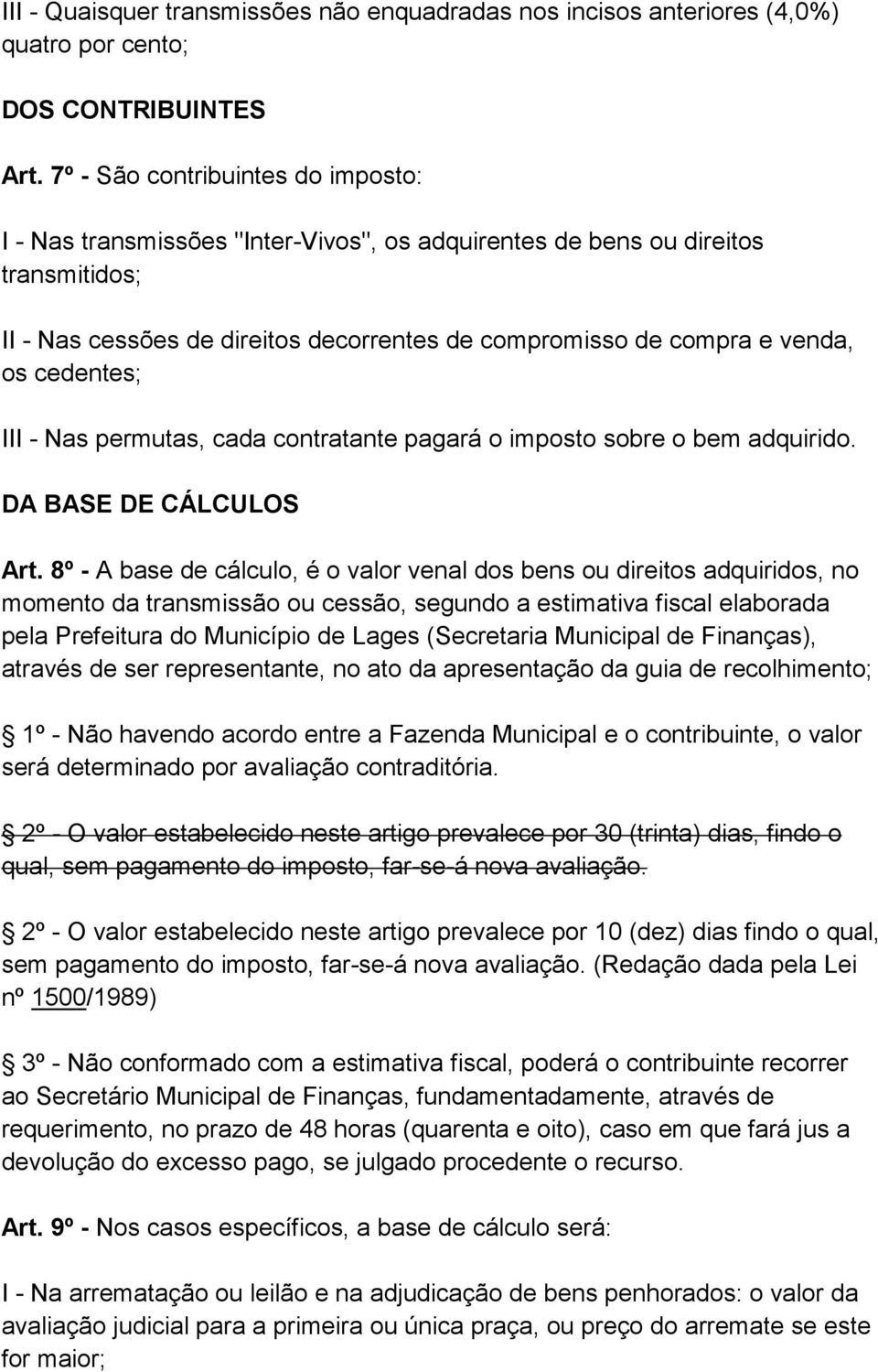 cedentes; III - Nas permutas, cada contratante pagará o imposto sobre o bem adquirido. DA BASE DE CÁLCULOS Art.