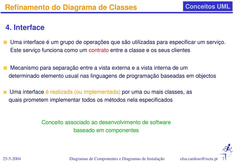 Este serviço funciona como um contrato entre a classe e os seus clientes Mecanismo para separação entre a vista externa e a vista interna de um