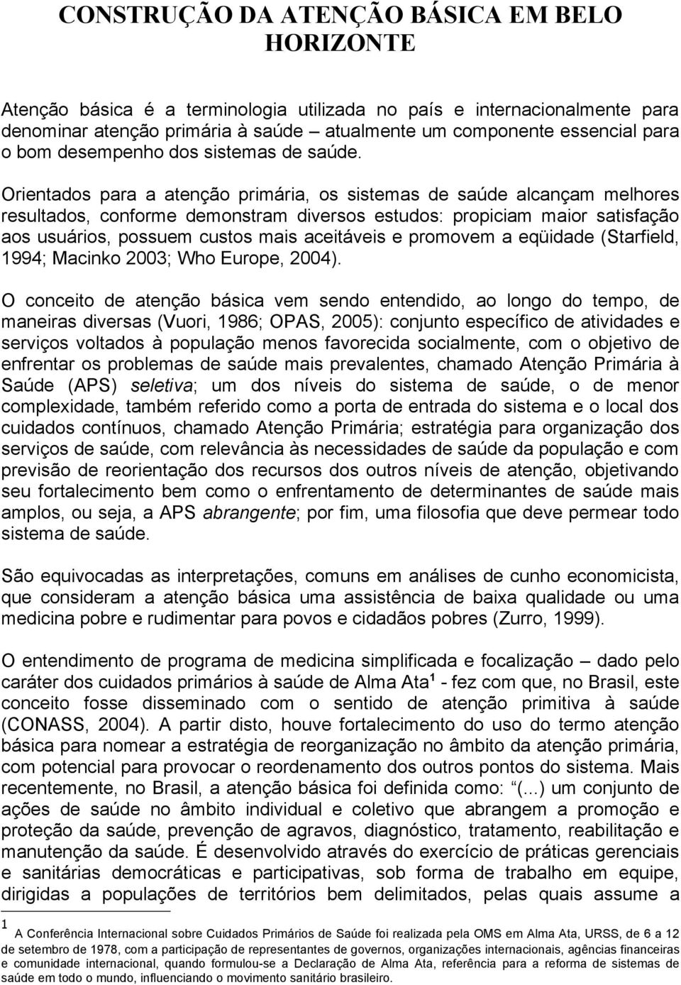 Orientados para a atenção primária, os sistemas de saúde alcançam melhores resultados, conforme demonstram diversos estudos: propiciam maior satisfação aos usuários, possuem custos mais aceitáveis e