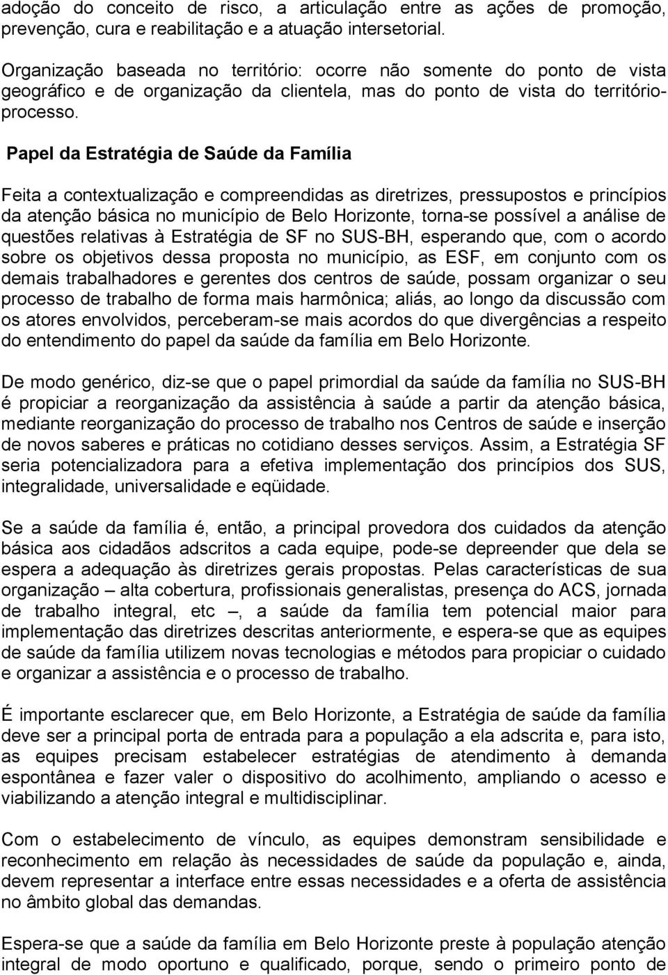 Papel da Estratégia de Saúde da Família Feita a contextualização e compreendidas as diretrizes, pressupostos e princípios da atenção básica no município de Belo Horizonte, torna-se possível a análise