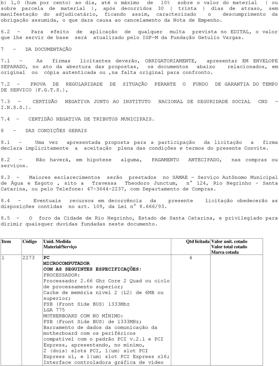 2 - Para efeito de aplicação de qualquer multa prevista no EDITAL, o valor que lhe servir de base será atualizado pelo IGP-M da Fundação Getulio Vargas. 7 - DA DOCUMENTAÇÃO 7.