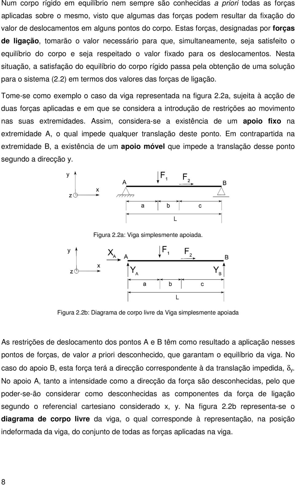 Nesta stuação, a satsfação do equlíbro do corpo rígdo passa pela obtenção de uma solução para o sstema (2.2) em termos dos valores das forças de lgação.