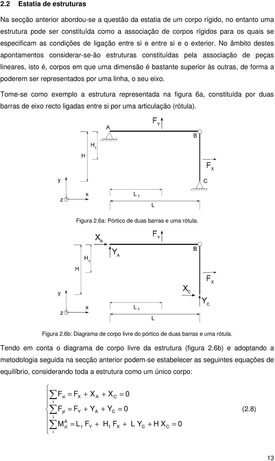 No âmbto destes apontamentos consderar-se-ão estruturas consttuídas pela assocação de peças lneares, sto é, corpos em que uma dmensão é bastante superor às outras, de forma a poderem ser