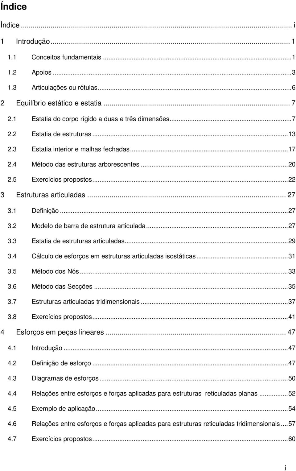 ..27 3.3 Estata de estruturas artculadas...29 3.4 Cálculo de esforços em estruturas artculadas sostátcas...31 3.5 Método dos Nós...33 3.6 Método das Secções...35 3.7 Estruturas artculadas trdmensonas.