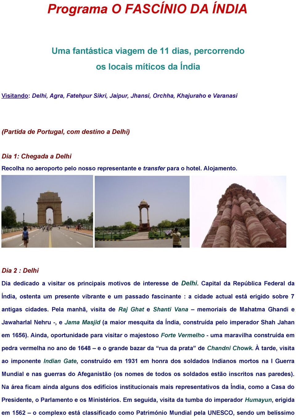 Dia 2 : Delhi Dia dedicado a visitar os principais motivos de interesse de Delhi.