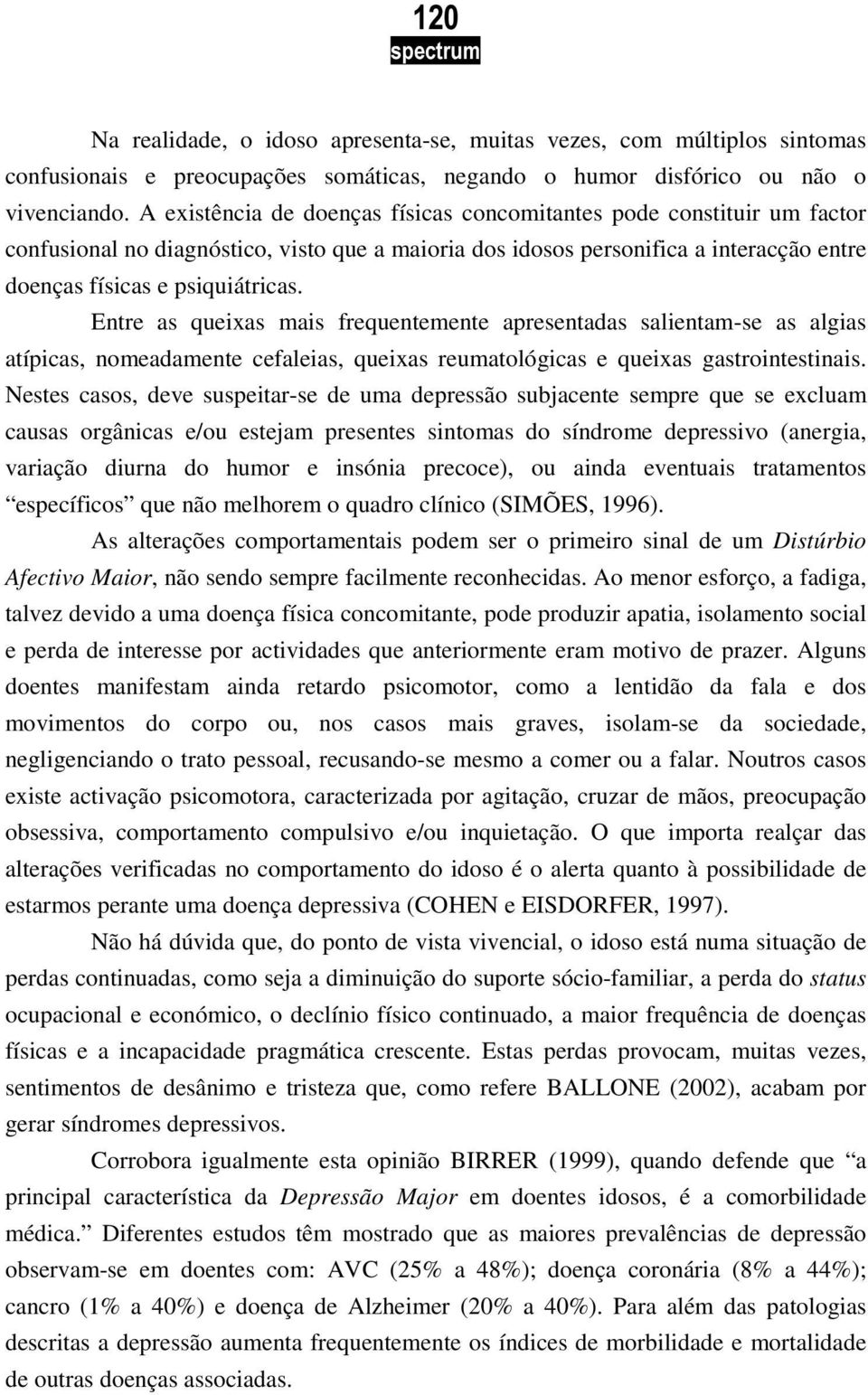 Entre as queixas mais frequentemente apresentadas salientam-se as algias atípicas, nomeadamente cefaleias, queixas reumatológicas e queixas gastrointestinais.