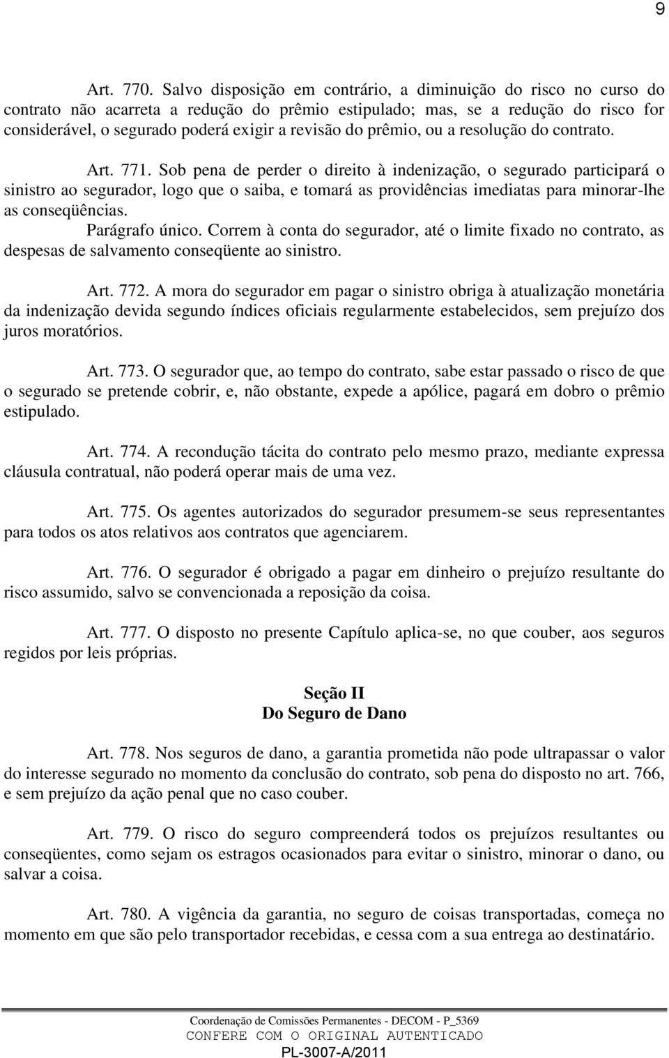 do prêmio, ou a resolução do contrato. Art. 771.