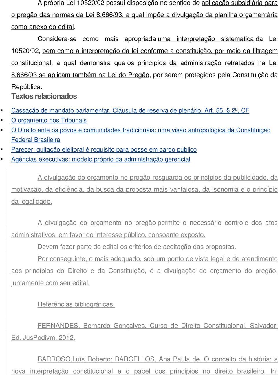 princípios da administração retratados na Lei 8.666/93 se aplicam também na Lei do Pregão, por serem protegidos pela Constituição da República. Textos relacionados Cassação de mandato parlamentar.