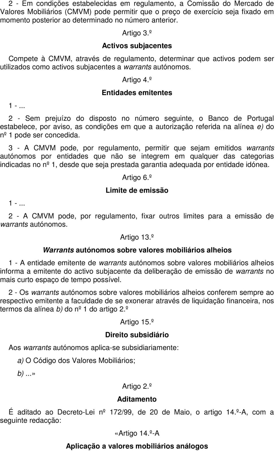 º Entidades emitentes 2 - Sem prejuízo do disposto no número seguinte, o Banco de Portugal estabelece, por aviso, as condições em que a autorização referida na alínea e) do nº 1 pode ser concedida.