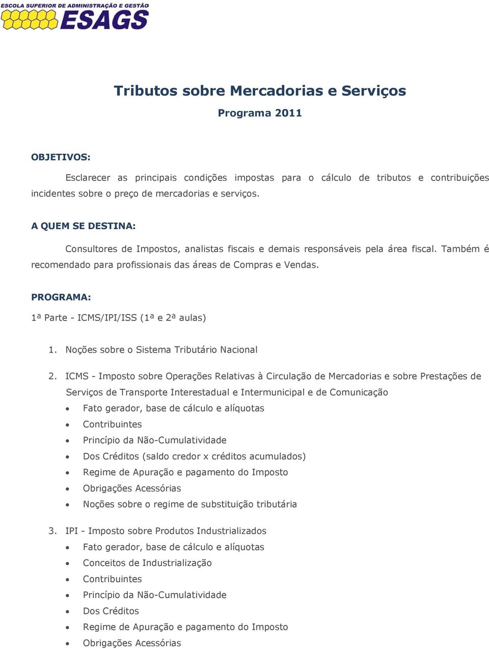 PROGRAMA: 1ª Parte - ICMS/IPI/ISS (1ª e 2ª aulas) 1. Noções sobre o Sistema Tributário Nacional 2.