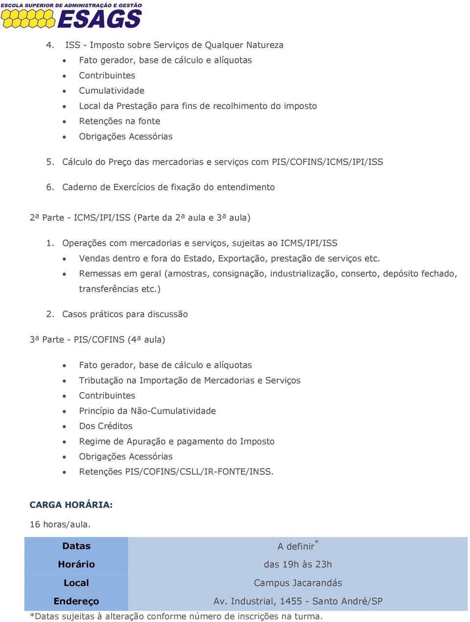 Operações com mercadorias e serviços, sujeitas ao ICMS/IPI/ISS Vendas dentro e fora do Estado, Exportação, prestação de serviços etc.