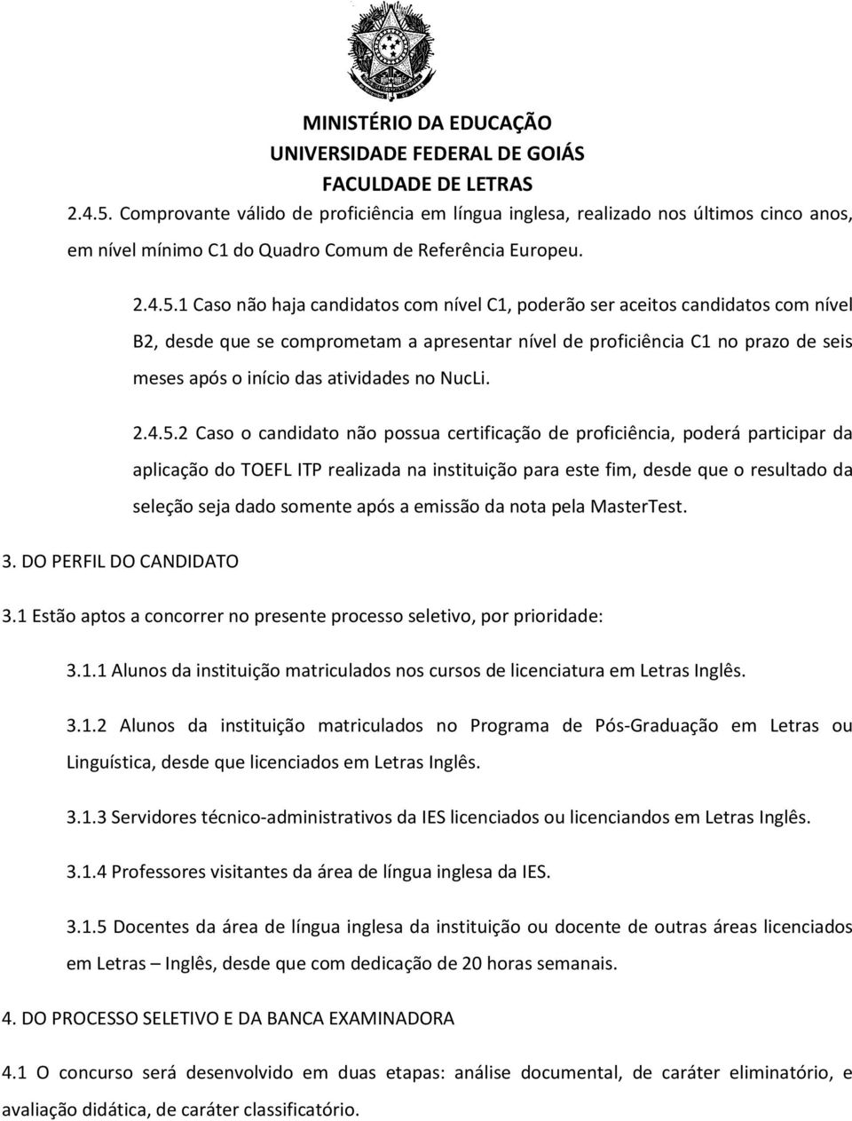 DO PERFIL DO CANDIDATO 1 Caso não haja candidatos com nível C1, poderão ser aceitos candidatos com nível B2, desde que se comprometam a apresentar nível de proficiência C1 no prazo de seis meses após