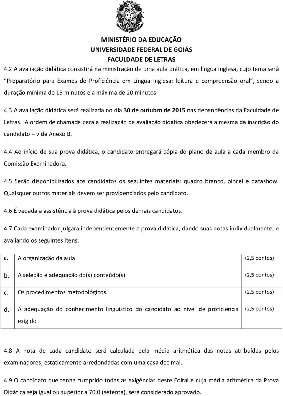 A ordem de chamada para a realização da avaliação didática obedecerá a mesma da inscrição do candidato vide Anexo B. 4.