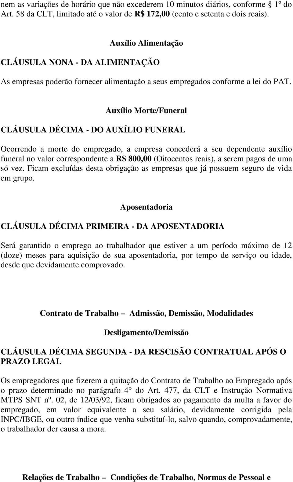 Auxílio Morte/Funeral CLÁUSULA DÉCIMA - DO AUXÍLIO FUNERAL Ocorrendo a morte do empregado, a empresa concederá a seu dependente auxílio funeral no valor correspondente a R$ 800,00 (Oitocentos reais),