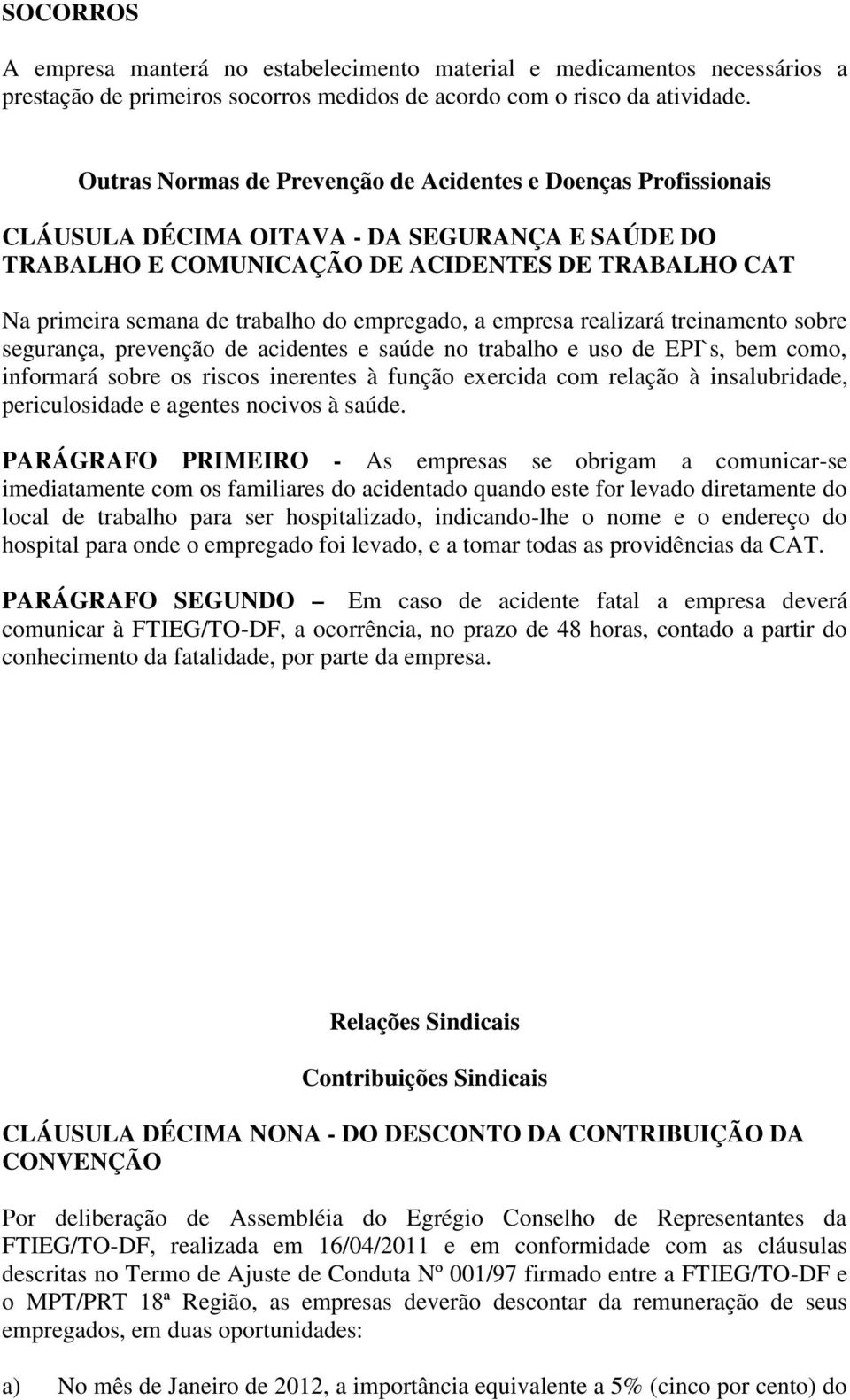 empregado, a empresa realizará treinamento sobre segurança, prevenção de acidentes e saúde no trabalho e uso de EPI`s, bem como, informará sobre os riscos inerentes à função exercida com relação à