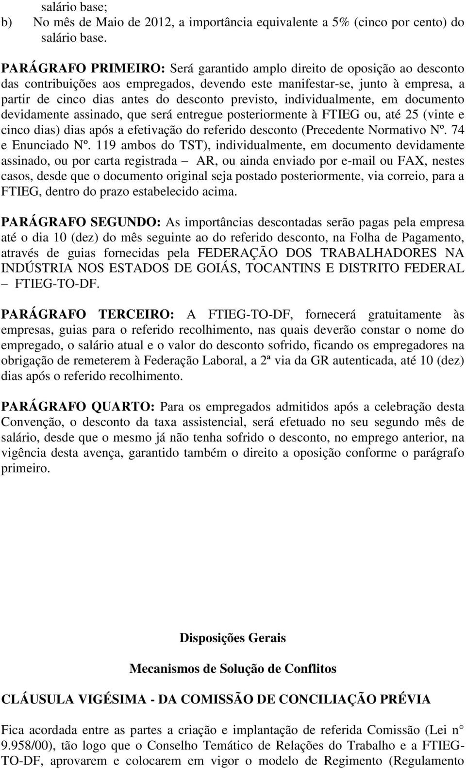 previsto, individualmente, em documento devidamente assinado, que será entregue posteriormente à FTIEG ou, até 25 (vinte e cinco dias) dias após a efetivação do referido desconto (Precedente