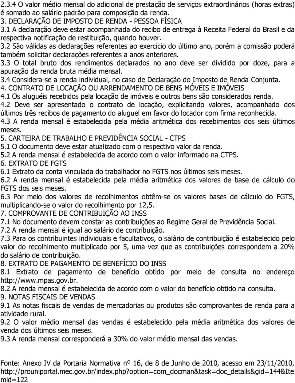 3.3 O total bruto dos rendimentos declarados no ano deve ser dividido por doze, para a apuração da renda bruta média mensal. 3.