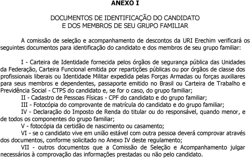 repartições públicas ou por órgãos de classe dos profissionais liberais ou Identidade Militar expedida pelas Forças Armadas ou forças auxiliares para seus membros e dependentes, passaporte emitido no