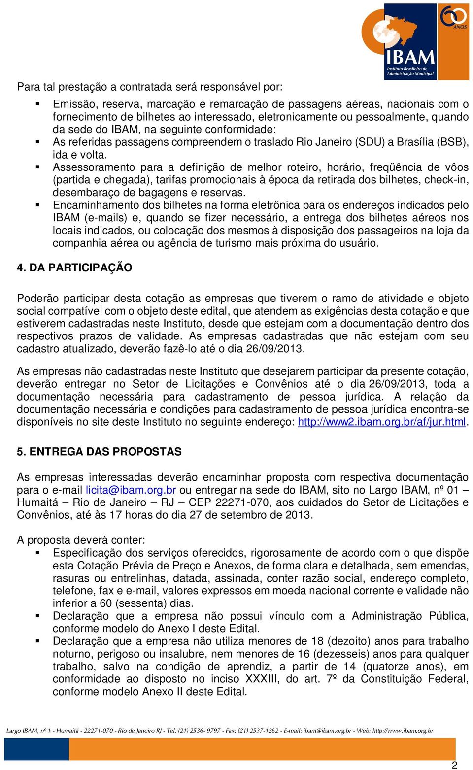 Assessoramento para a definição de melhor roteiro, horário, freqüência de vôos (partida e chegada), tarifas promocionais à época da retirada dos bilhetes, check-in, desembaraço de bagagens e reservas.