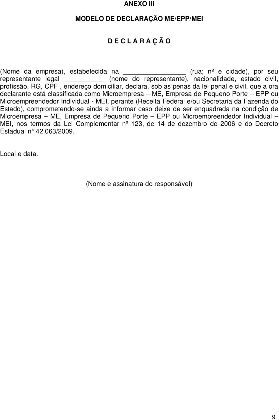 Microempreendedor Individual - MEI, perante (Receita Federal e/ou Secretaria da Fazenda do Estado), comprometendo-se ainda a informar caso deixe de ser enquadrada na condição de Microempresa ME,