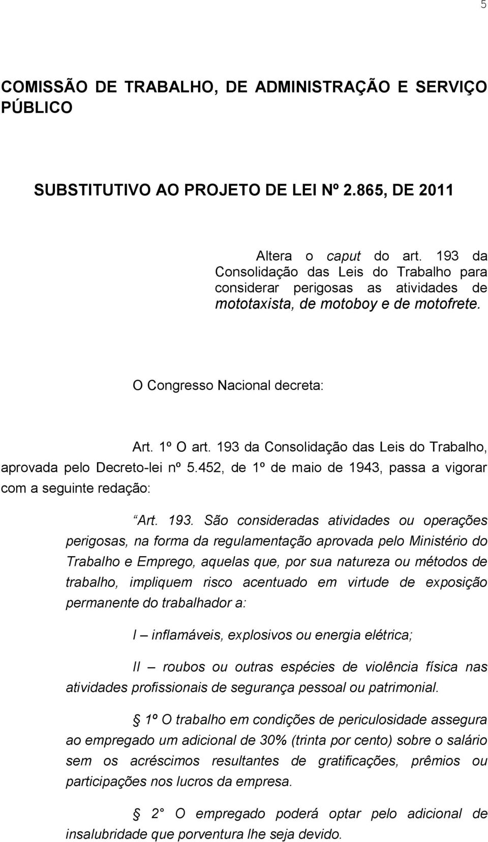 193 da Consolidação das Leis do Trabalho, aprovada pelo Decreto-lei nº 5.452, de 1º de maio de 1943, passa a vigorar com a seguinte redação: Art. 193.