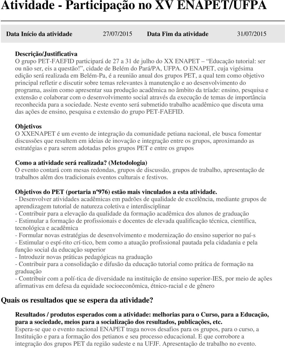 O ENAPET, cuja vigésima edição será realizada em Belém-Pa, é a reunião anual dos grupos PET, a qual tem como objetivo principal refletir e discutir sobre temas relevantes à manutenção e ao