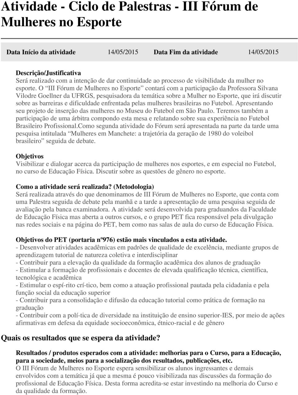 O III Fórum de Mulheres no Esporte contará com a participação da Professora Silvana Vilodre Goellner da UFRGS, pesquisadora da temática sobre a Mulher no Esporte, que irá discutir sobre as barreiras