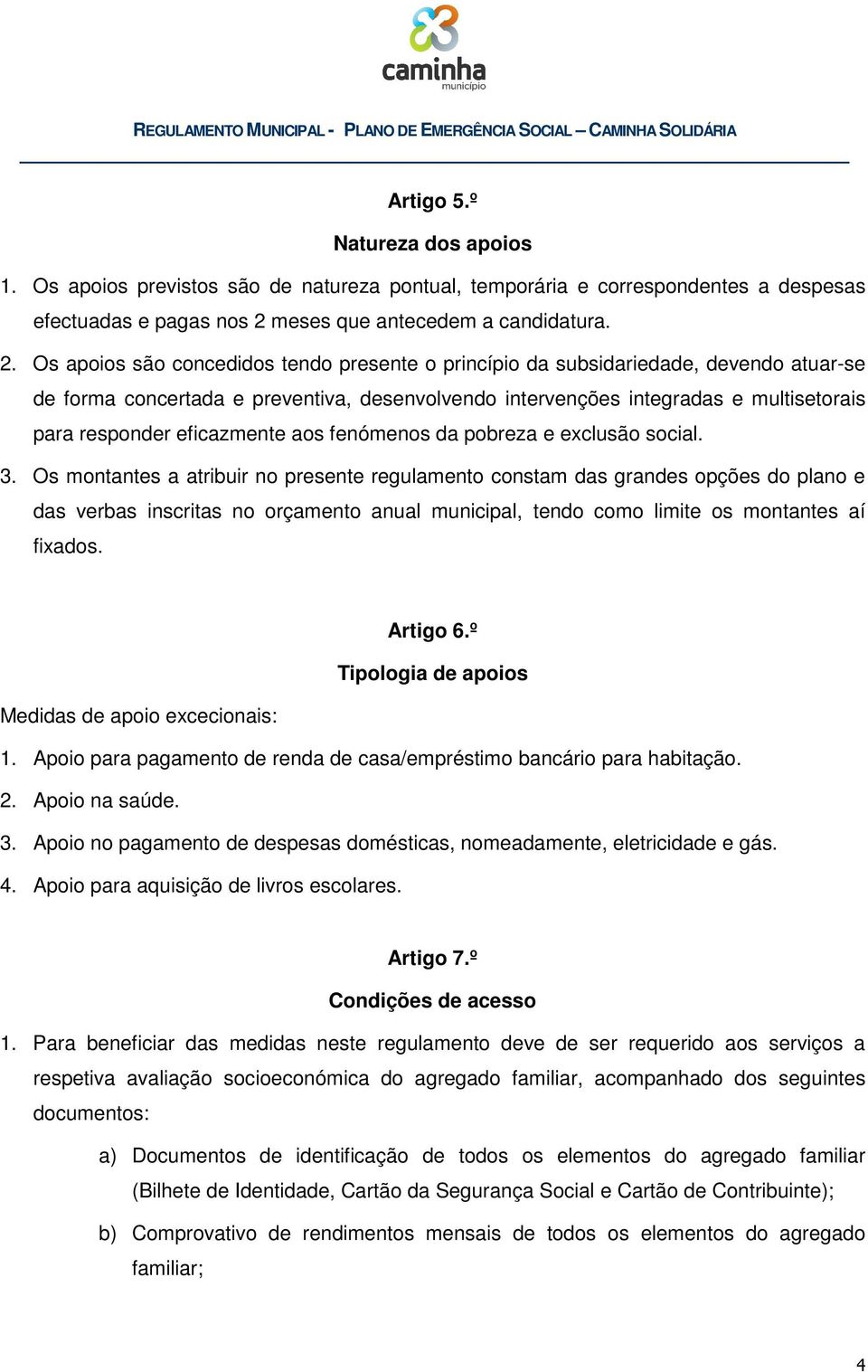 Os apoios são concedidos tendo presente o princípio da subsidariedade, devendo atuar-se de forma concertada e preventiva, desenvolvendo intervenções integradas e multisetorais para responder