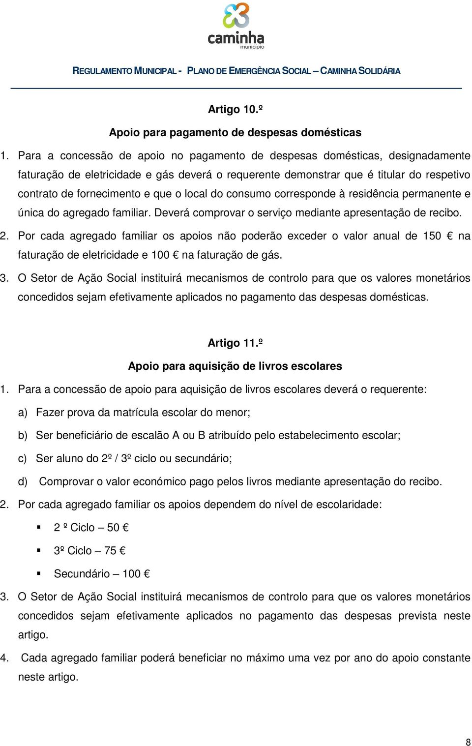 o local do consumo corresponde à residência permanente e única do agregado familiar. Deverá comprovar o serviço mediante apresentação de recibo. 2.