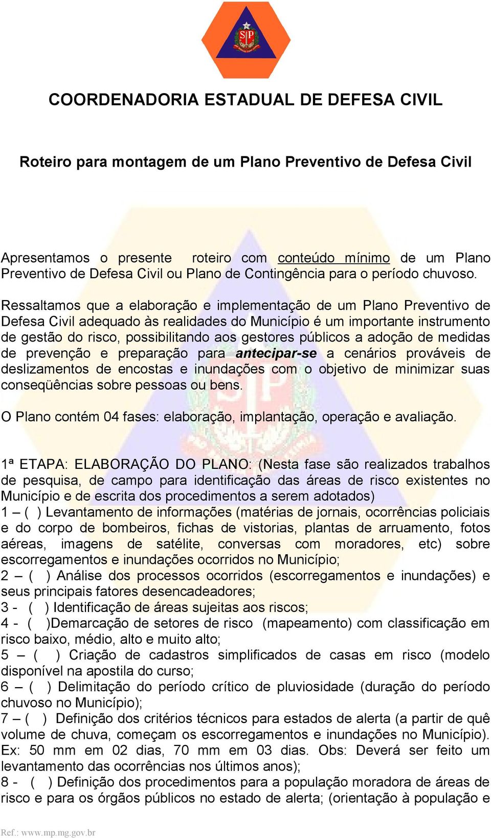 Ressaltamos que a elaboração e implementação de um Plano Preventivo de Defesa Civil adequado às realidades do Município é um importante instrumento de gestão do risco, possibilitando aos gestores