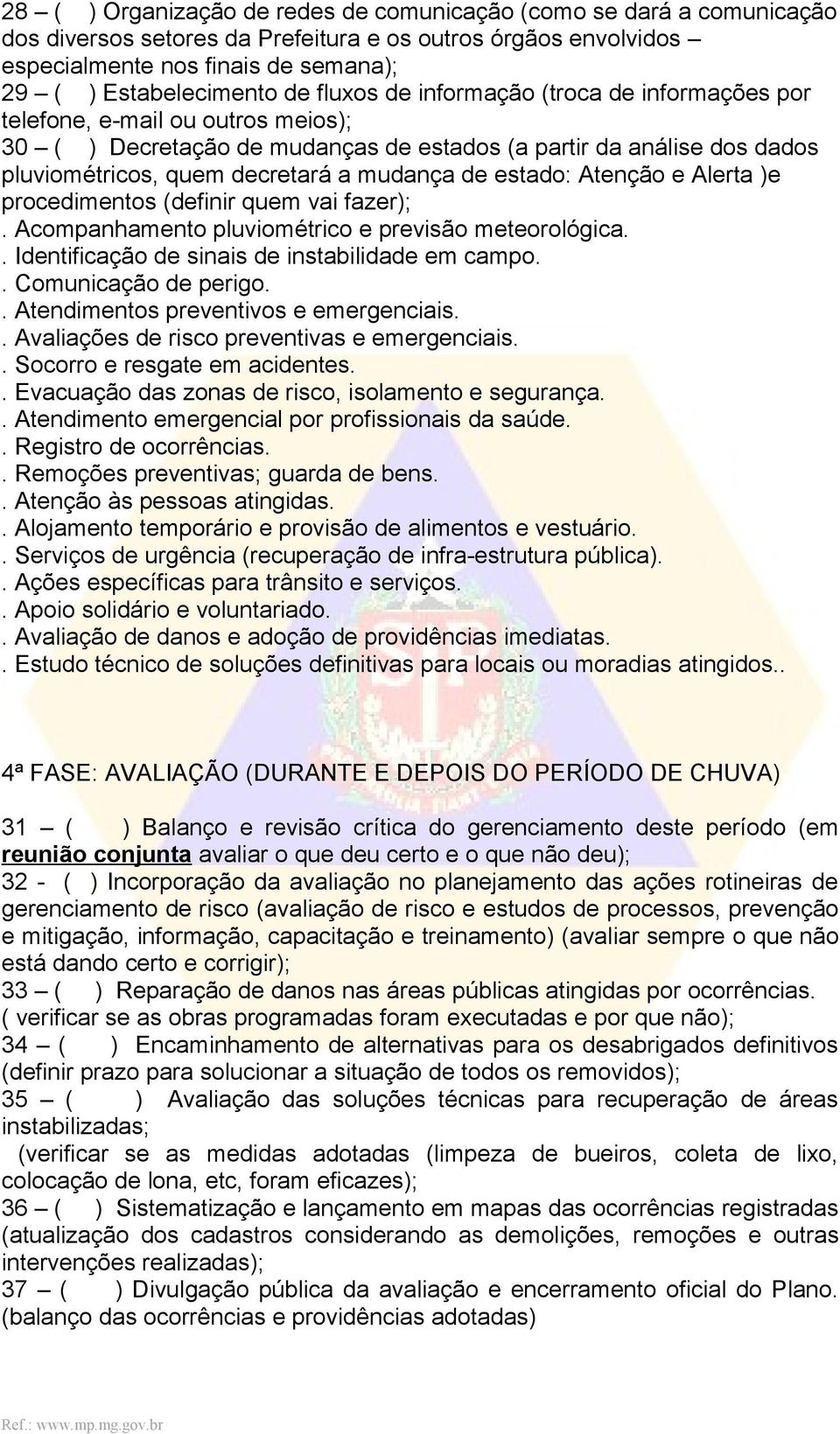 estado: Atenção e Alerta )e procedimentos (definir quem vai fazer);. Acompanhamento pluviométrico e previsão meteorológica.. Identificação de sinais de instabilidade em campo.. Comunicação de perigo.