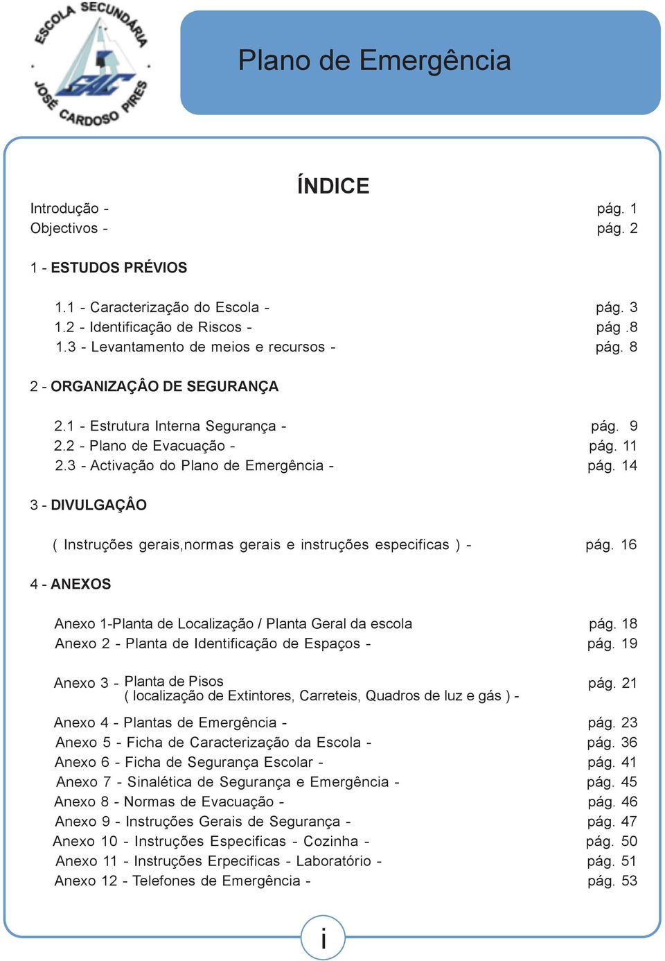 14 3 - DIVULGAÇÂO ( Instruções gerais,normas gerais e instruções especificas ) - pág. 16 4 - ANEXOS Anexo 1-Planta de Localização / Planta Geral da escola pág.