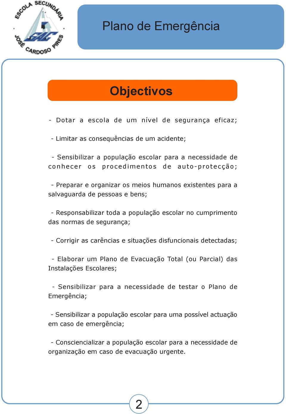 Corrigir as carências e situações disfuncionais detectadas; - Elaborar um Plano de Evacuação Total (ou Parcial) das Instalações Escolares; - Sensibilizar para a necessidade de testar o Plano de