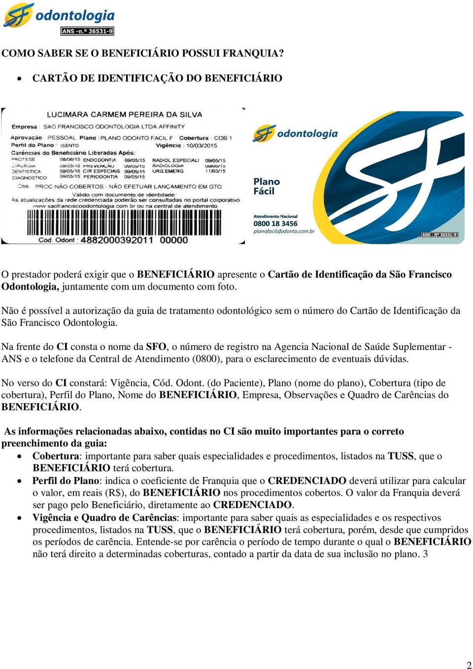 Não é possível a autorização da guia de tratamento odontológico sem o número do Cartão de Identificação da São Francisco Odontologia.