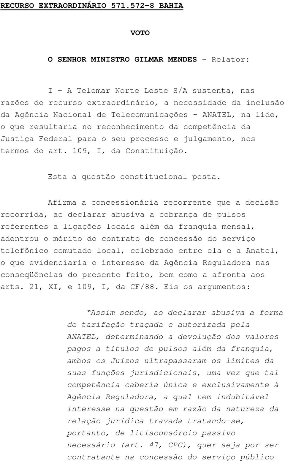 Telecomunicações ANATEL, na lide, o que resultaria no reconhecimento da competência da Justiça Federal para o seu processo e julgamento, nos termos do art. 109, I, da Constituição.