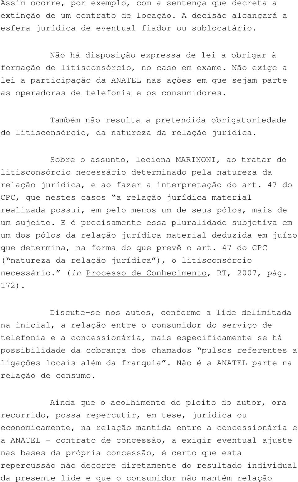 Não exige a lei a participação da ANATEL nas ações em que sejam parte as operadoras de telefonia e os consumidores.