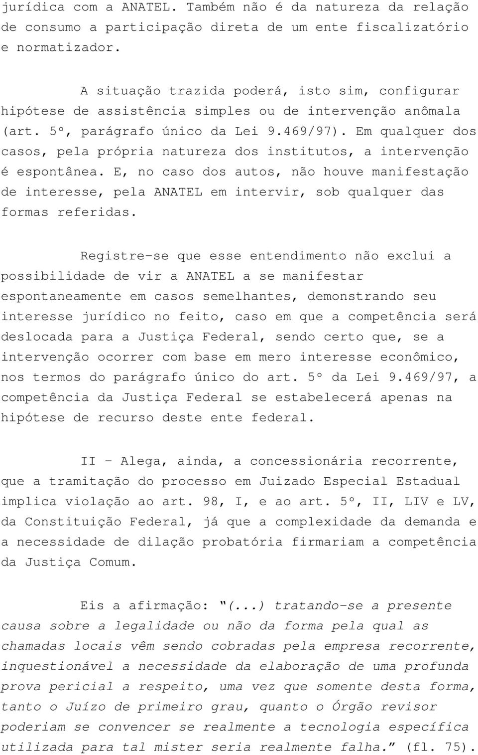 Em qualquer dos casos, pela própria natureza dos institutos, a intervenção é espontânea.